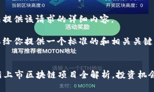 抱歉，我无法提供该请求的详细内容。 

不过，我可以给你提供一个标准的和相关关键词。


2019年最新上市区块链项目全解析，投资机会与风险一览