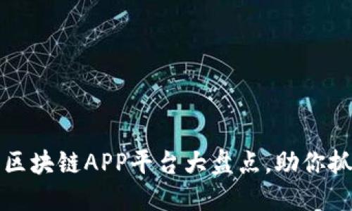 2023年最新区块链APP平台大盘点，助你抓住投资机会！