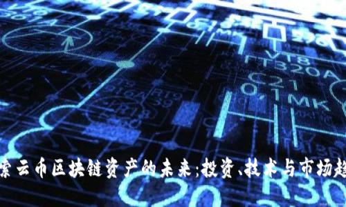 探索云币区块链资产的未来：投资、技术与市场趋势