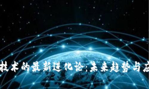 区块链技术的最新进化论：未来趋势与应用前景