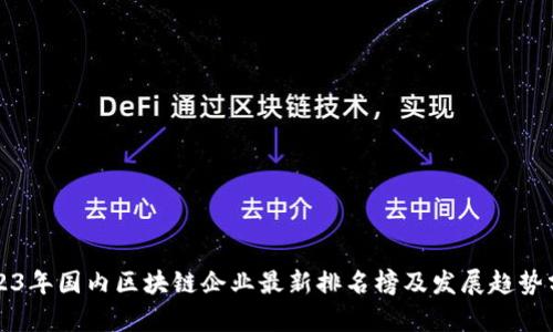 2023年国内区块链企业最新排名榜及发展趋势分析