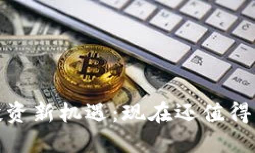 2023年区块链投资新机遇：现在还值得入手数字货币吗？