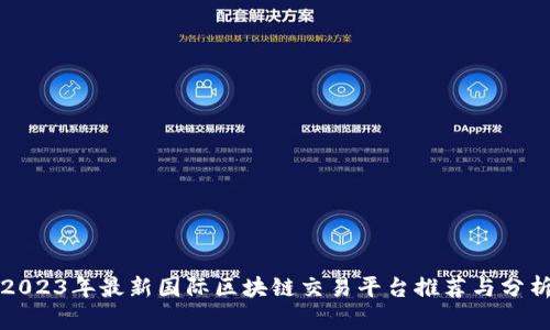 2023年最新国际区块链交易平台推荐与分析
