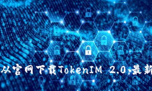 如何从官网下载TokenIM 2.0：最新指南