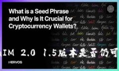 TokenIM 2.0 1.5版本是否仍可使用？
