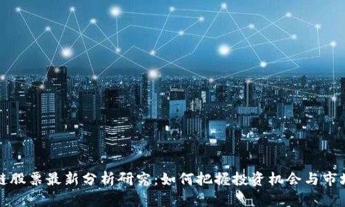 区块链股票最新分析研究：如何把握投资机会与市场趋势