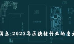 复苏区块链最新消息：2023年区块链行业的重大发