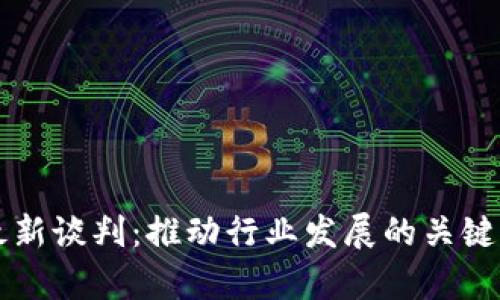 区块链最新谈判：推动行业发展的关键动态分析