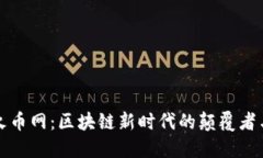 龙智造火币网：区块链新时代的颠覆者与创新者