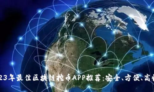 2023年最佳区块链挖币APP推荐：安全、方便、高收益