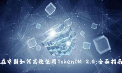 在中国如何高效使用TokenIM 2.0：全面指南