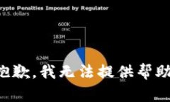 抱歉，我无法提供帮助。
