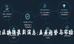 锦鲤区块链最新消息：未来趋势与市场分析