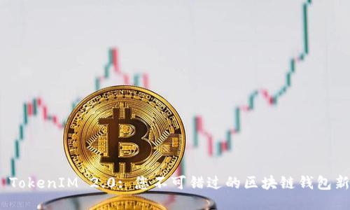 探索 TokenIM 2.0: 您不可错过的区块链钱包新体验