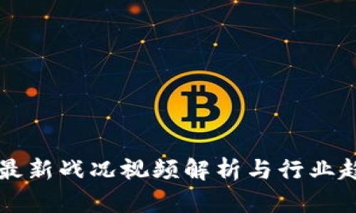 区块链最新战况视频解析与行业趋势分析