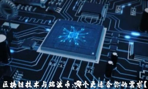 
区块链技术与瑞波币：哪个更适合你的需求？