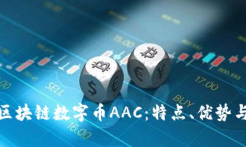 全面解析区块链数字币AAC：特点、优势与投资价值