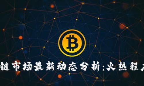 2023年区块链市场最新动态分析：火热程度与未来趋势