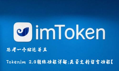 思考一个贴近并且

Tokenim 2.0转账功能详解：是否支持留言功能？