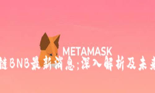 区块链BNB最新消息：深入解析及未来趋势
