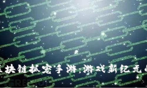 探索最新区块链抓宠手游：游戏新纪元的真实体验