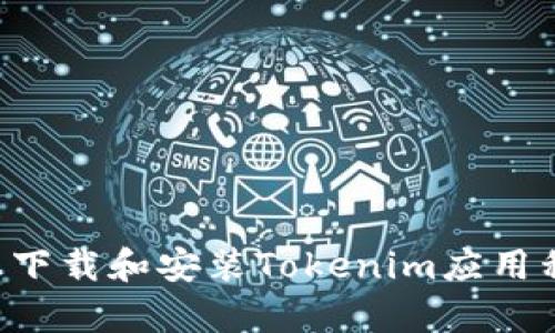 如何在安卓设备上下载和安装Tokenim应用程序：详细流程指南