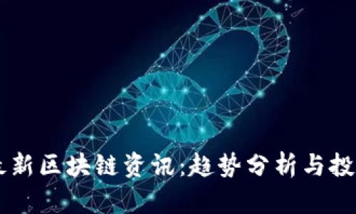 币圈最新区块链资讯：趋势分析与投资指南