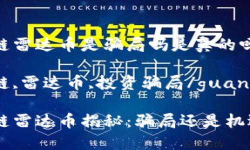 区块链雷达币是骗局吗是真的吗

区块链,雷达币,投资骗局/guanjianci

区块链雷达币揭秘：骗局还是机遇？