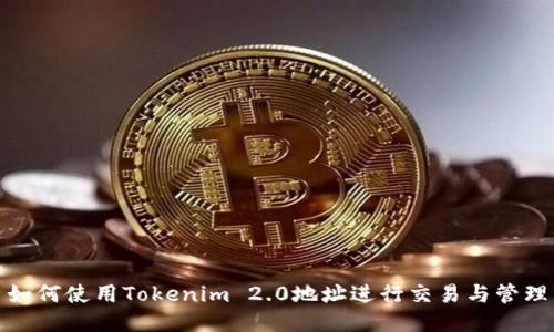 如何使用Tokenim 2.0地址进行交易与管理