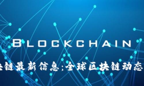 币码翁区块链最新信息：全球区块链动态与趋势分析