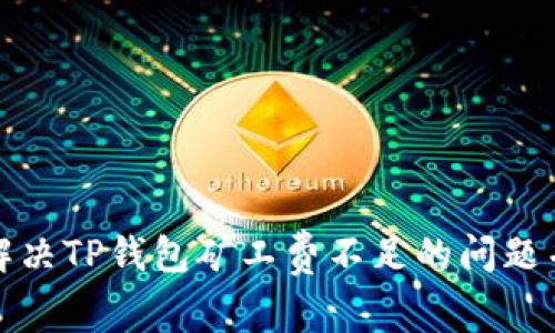 如何解决TP钱包矿工费不足的问题并充值