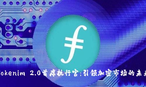 Tokenim 2.0首席执行官：引领加密市场的未来