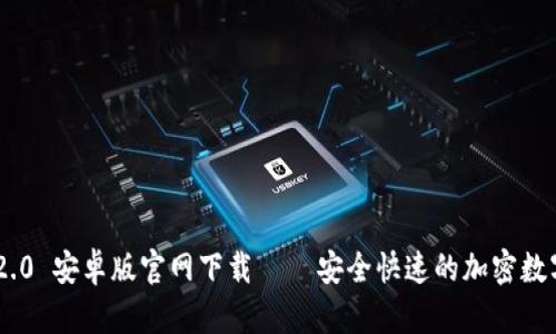 Tokenim 2.0 安卓版官网下载 – 安全快速的加密数字货币钱包