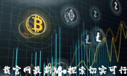 
区块链新时代下载官网最新版：探索切实可行的数字资产未来