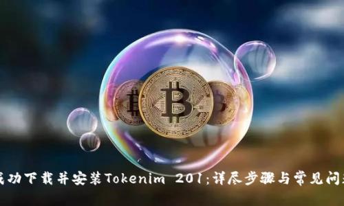 如何成功下载并安装Tokenim 201：详尽步骤与常见问题解析