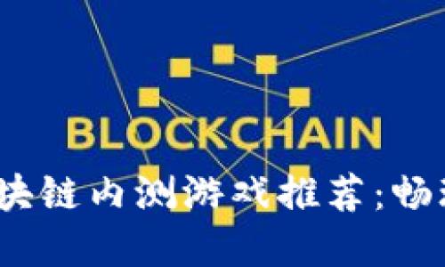 2023年最新区块链内测游戏推荐：畅玩未来虚拟世界