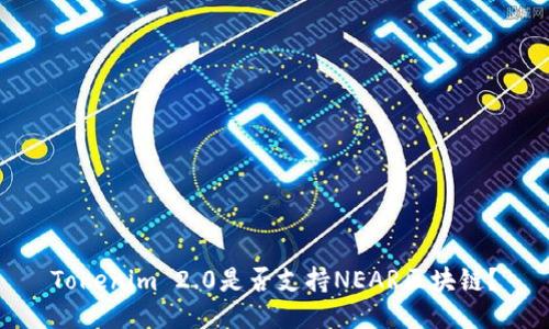 Tokenim 2.0是否支持NEAR区块链？
