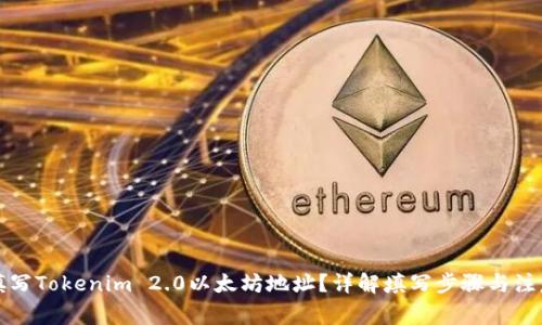 如何填写Tokenim 2.0以太坊地址？详解填写步骤与注意事项
