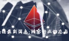 五月区块链最新消息：洞察行业动态与发展趋势