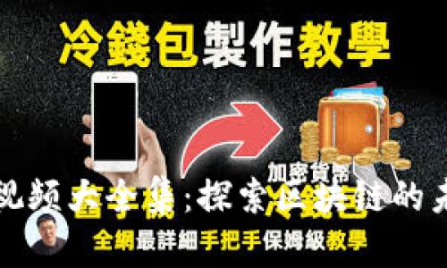 区块链巨鳄视频大全集：探索区块链的未来与可能性