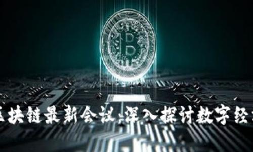 杭州区块链最新会议：深入探讨数字经济未来