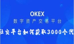 区块链社交平台如何获取3000个代币奖励？