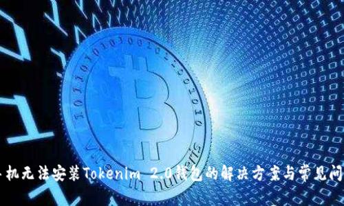 手机无法安装Tokenim 2.0钱包的解决方案与常见问题