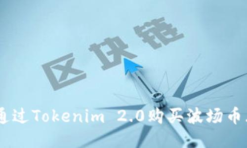如何通过Tokenim 2.0购买波场币（TRX）