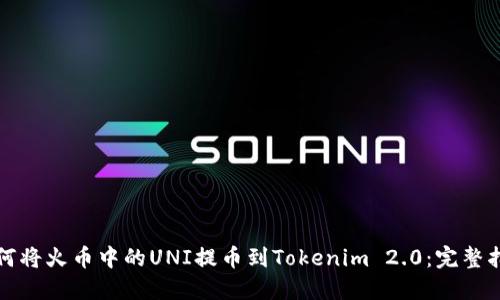 如何将火币中的UNI提币到Tokenim 2.0：完整指南