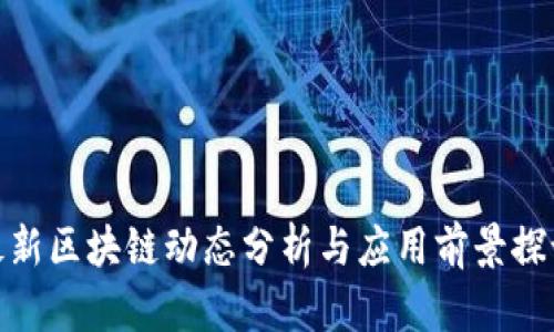 最新区块链动态分析与应用前景探讨
