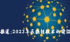 区块链联盟最新报道：2023年区块链技术的前沿动