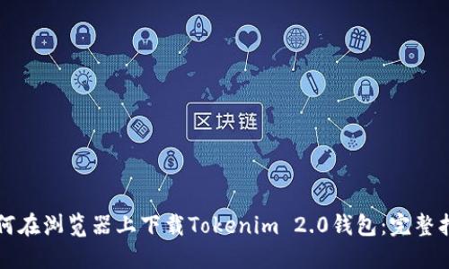 如何在浏览器上下载Tokenim 2.0钱包：完整指南