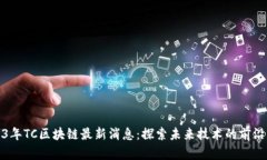 2023年TC区块链最新消息：探索未来技术的前沿动