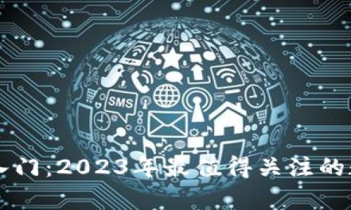 区块链投资入门：2023年最值得关注的数字货币分析